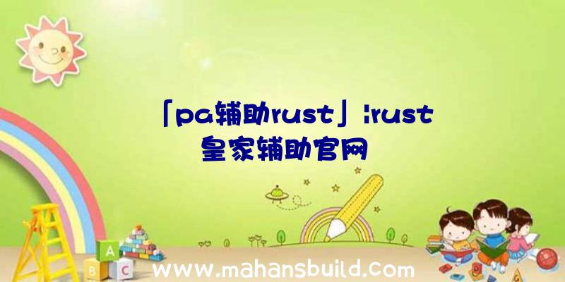 「pa辅助rust」|rust皇家辅助官网